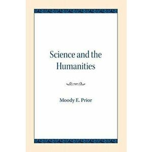Science and the Humanities, Paperback - Moody E. Prior imagine