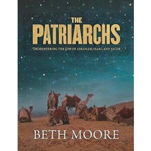 The Patriarchs: Encountering the God of Abraham, Isaac, and Jacob, Paperback - Beth Moore imagine