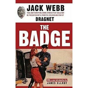 The Badge: True and Terrifying Crime Stories That Could Not Be Presented on TV, from the Creator and Star of Dragnet, Paperback - Jack Webb imagine