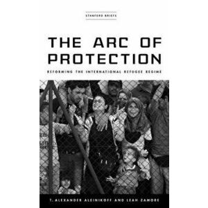 The Arc of Protection: Reforming the International Refugee Regime, Paperback - Alex Aleinikoff imagine