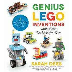 Genius Lego Inventions with Bricks You Already Have: 40+ New Robots, Vehicles, Contraptions, Gadgets, Games and Other Fun Stem Creations, Paperback - imagine