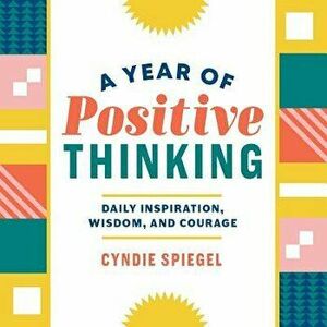 A Year of Positive Thinking: Daily Inspiration, Wisdom, and Courage, Paperback - Cyndie Spiegel imagine