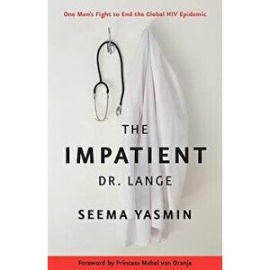 The Impatient Dr. Lange: One Man's Fight to End the Global HIV Epidemic, Paperback - Seema Yasmin imagine
