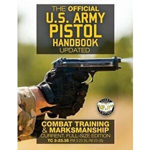 The Official US Army Pistol Handbook - Updated: Combat Training & Marksmanship: Current, Full-Size Edition - Giant 8.5 X 11 Format: Large, Clear Print imagine