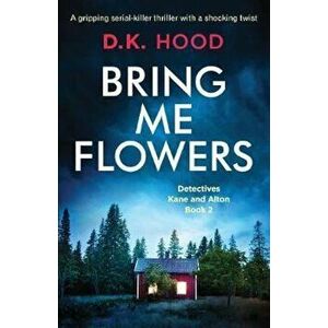 Bring Me Flowers: A Gripping Serial Killer Thriller with a Shocking Twist, Paperback - D. K. Hood imagine