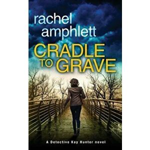 Cradle to Grave: A Detective Kay Hunter murder mystery, Paperback - Rachel Amphlett imagine