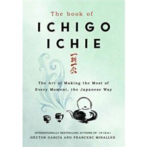 Book of Ichigo Ichie. The Art of Making the Most of Every Moment, the Japanese Way, Hardback - Hector Garcia imagine