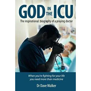 God in the ICU: Suddenly Things Happened That He Never Could Have Imagined, Paperback - Dr Dave a. Walker imagine