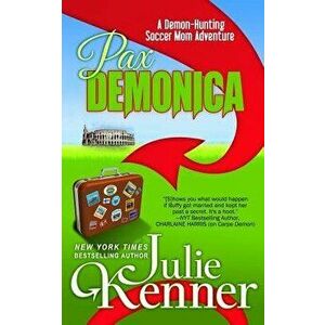 Pax Demonica: Trials of a Demon-Hunting Soccer Mom, Paperback - Julie Kenner imagine