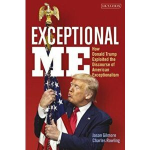 Exceptional Me. How Donald Trump Exploited the Discourse of American Exceptionalism, Hardback - Charles Rowling imagine