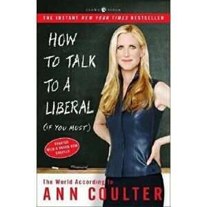 How to Talk to a Liberal (If You Must): The World According to Ann Coulter, Paperback - Ann Coulter imagine