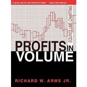 Profits in Volume: Equivolume Charting, Paperback - Richard W. Arms Jr. imagine