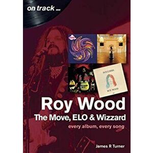 Roy Wood: The Move, ELO and Wizzard - On Track .... Every Album, Every Song, Paperback - James R Turner imagine