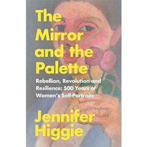 Mirror and the Palette, Paperback - Jennifer Higgie imagine