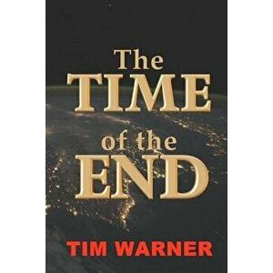 The Time of the End, Paperback - Tim Warner imagine