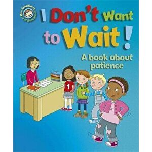 Our Emotions and Behaviour: I Don't Want to Wait!: A book about patience, Paperback - Sue Graves imagine