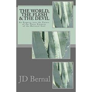 The World, the Flesh & the Devil: An Enquiry Into the Future of the Three Enemies of the Rational Soul, Paperback - Jd Bernal imagine