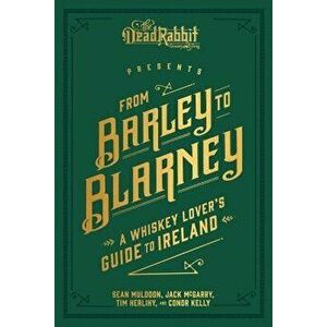 From Barley to Blarney: A Whiskey Lover's Guide to Ireland, Hardcover - Sean Muldoon imagine