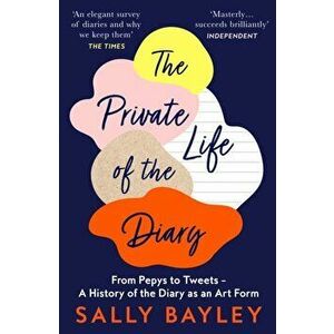 Private Life of the Diary. From Pepys to Tweets - a History of the Diary as an Art Form, Paperback - Sally Bayley imagine