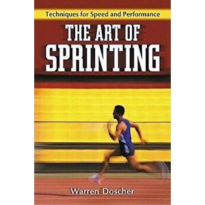 The Art of Sprinting: Techniques for Speed and Performance, Paperback - Warren Doscher imagine