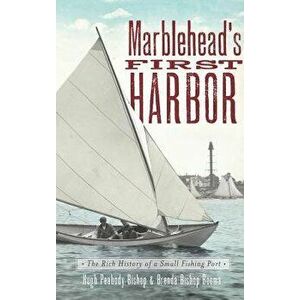 Marblehead's First Harbor: The Rich History of a Small Fishing Port - Hugh Peabody Bishop imagine