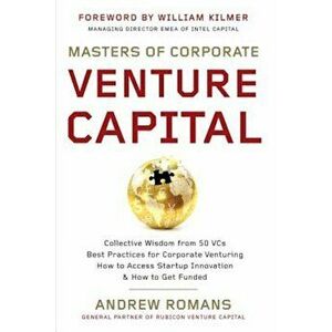 Masters of Corporate Venture Capital: Collective Wisdom from 50 Vcs Best Practices for Corporate Venturing How to Access Startup Innovation & How to G imagine