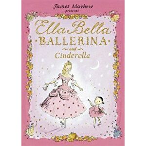 Ella Bella Ballerina and Cinderella, Paperback - James Mayhew imagine