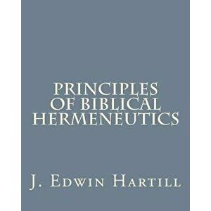 Principles of Biblical Hermeneutics, Paperback - J. Edwin Hartill imagine