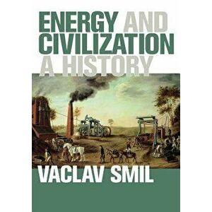 Energy and Civilization: A History, Paperback - Vaclav Smil imagine
