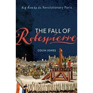 The Fall of Robespierre. 24 Hours in Revolutionary Paris, Hardback - *** imagine