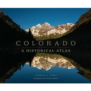 Colorado: A Historical Atlas, Paperback - Thomas J. Noel imagine