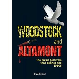 Woodstock and Altamont. The music festivals that defined the 1960s, Paperback - Brian Ireland imagine