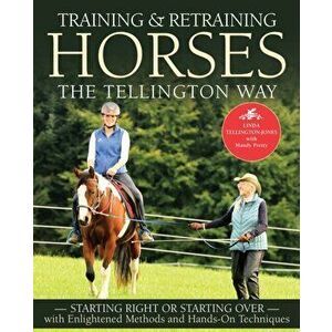 Training & Retraining Horses the Tellington Way. Starting Right or Starting Over with Enlightened Methods and Hands-On Techniques, Hardback - Linda Te imagine