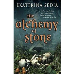 The Alchemy of Stone, Paperback - Ekaterina Sedia imagine