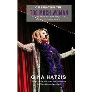 Celebrating the Too Much Woman: We Shine Because Baby, You Just Can't Dim the Sun, Paperback - Gina Hatzis imagine