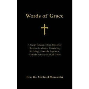 Words of Grace: A Quick Reference Handbook for Christian Leaders in Conducting Weddings, Funerals, Baptisms, Worship Services and Much, Paperback - Mi imagine