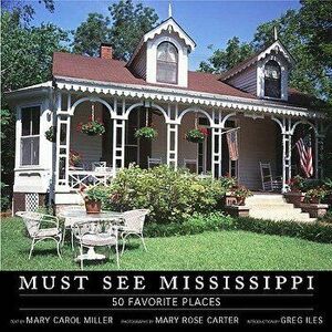 Must See Mississippi: 50 Favorite Places, Hardcover - Mary Carol Miller imagine
