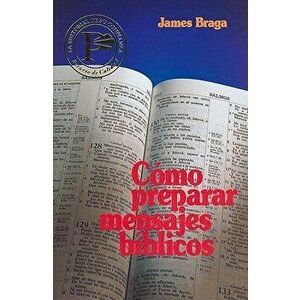 C mo Preparar Mensajes B blicos = How to Prepare Bible Messages, Paperback - James Braga imagine