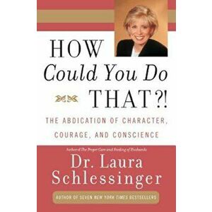 How Could You Do That'!: Abdication of Character, Courage, and Conscience, Paperback - Dr Laura Schlessinger imagine