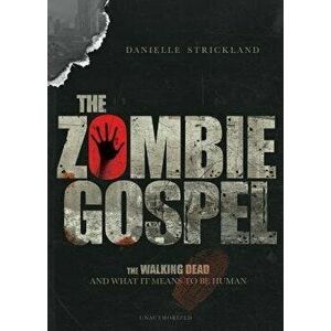 The Zombie Gospel: The Walking Dead and What It Means to Be Human, Paperback - Danielle J. Strickland imagine