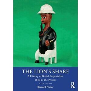Lion's Share. A History of British Imperialism 1850 to the Present, Paperback - Bernard Porter imagine