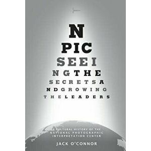 Npic: Seeing the Secrets and Growing the Leaders: A Cultural History of the National Photographic Interpretation Center, Paperback - Carl W. Ford Jr imagine