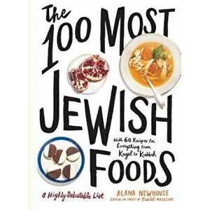 The 100 Most Jewish Foods: A Highly Debatable List, Hardcover - Alana Newhouse imagine