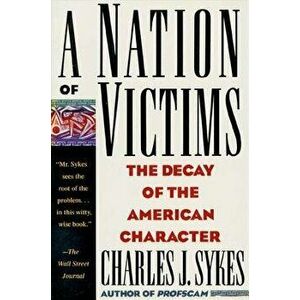 A Nation of Victims: The Decay of the American Character, Paperback - Charles J. Sykes imagine