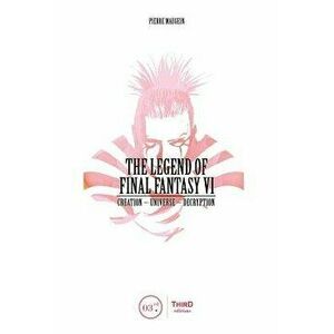 The Legend of Final Fantasy VI, Hardcover - Pierre Maugein imagine