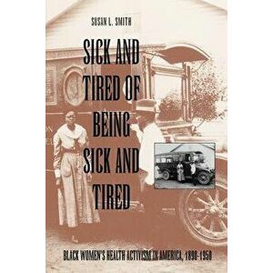 Sick and Tired of Being Sick and Tired: Black Women's Health Activism in America, 1890-1950, Paperback - Susanl Smith imagine