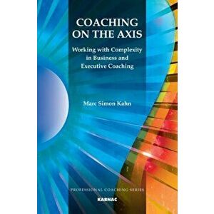 Coaching on the Axis. Working with Complexity in Business and Executive Coaching, Paperback - Marc Simon Kahn imagine