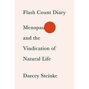 Flash Count Diary: Menopause and the Vindication of Natural Life, Hardcover - Darcey Steinke imagine