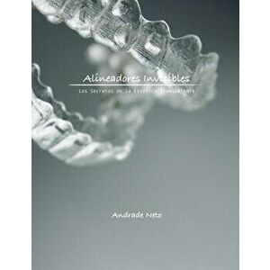 Alineadores Invisibles: Los Secretos de la Estetica Transparente, Paperback - Dr Andrade Neto imagine