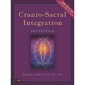 Cranio-Sacral Integration, Foundation, Second Edition, Paperback - Thomas Attlee D. O. R. C. S. T. imagine